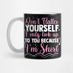 Don't Flatter Yourself Only Look Up To You Because Mug